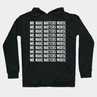 Mr. Make Matters Worse Hoodie